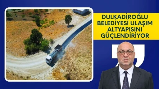 DULKADİROĞLU BELEDİYESİ ULAŞIM ALTYAPISINI GÜÇLENDİRİYOR