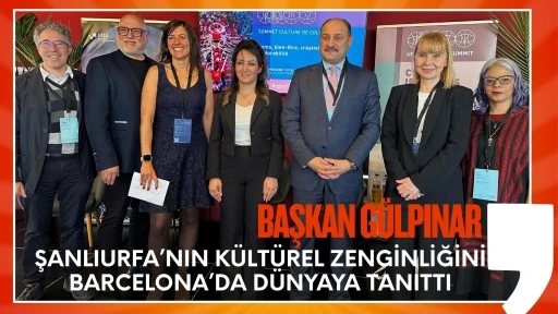 BAŞKAN GÜLPINAR, ŞANLIURFA’NIN KÜLTÜREL ZENGİNLİĞİNİ BARCELONA’DA DÜNYAYA TANITTI