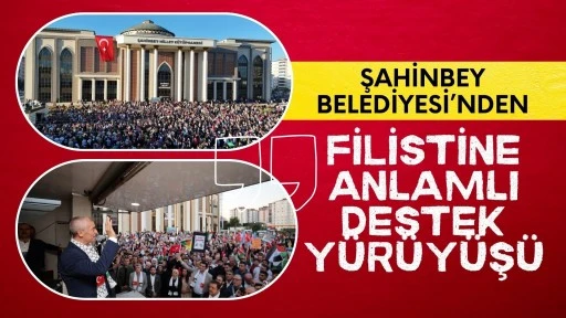 ŞAHİNBEY BELEDİYESİ’NDEN FİLİSTİN’E ANLAMLI DESTEK  YÜRÜYÜŞÜ