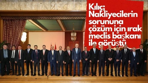 Kılıç, Nakliyecilerin Sorununa Çözüm için Irak Meclis Başkanı ile görüştü