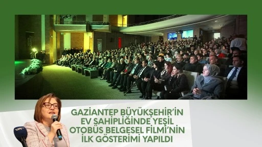 GAZİANTEP BÜYÜKŞEHİR’İN EV SAHİPLİĞİNDE “YEŞİL OTOBÜS” BELGESEL FİLMİ’NİN İLK GÖSTERİMİ YAPILDI
