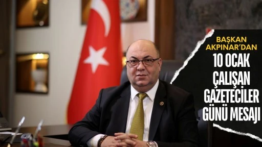 BAŞKAN AKPINAR&rsquo;DAN 10 OCAK &Ccedil;ALIŞAN GAZETECİLER G&Uuml;N&Uuml; MESAJI