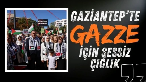 GAZİANTEP’TE “GAZZE İÇİN SESSİZ ÇIĞLIK” MEYDANLARDA YANKILANDI