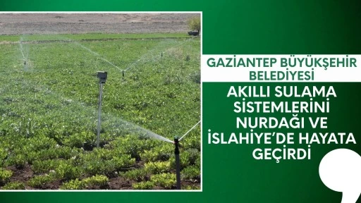 GAZİANTEP BÜYÜKŞEHİR, AKILLI SULAMA SİSTEMLERİNİ NURDAĞI VE İSLAHİYE’DE HAYATA GEÇİRDİ