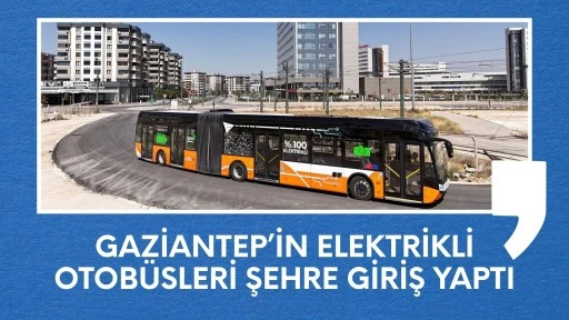 GAZİANTEP’İN ELEKTRİKLİ OTOBÜSLERİ HİZMET İÇİN ŞEHRE GİRİŞ YAPTI