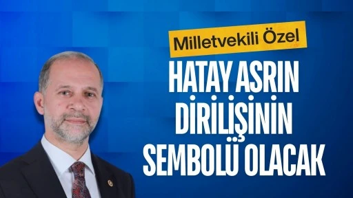 HATAY ASRIN DİRİLİŞİNİN SEMBOL&Uuml; OLACAK
