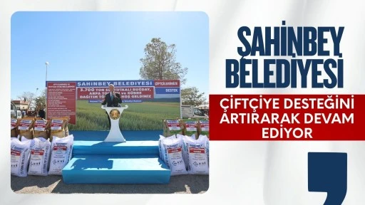 ŞAHİNBEY BELEDİYESİ ÇİFTÇİYE DESTEĞİNİ ARTIRARAK  SÜRDÜRÜYOR