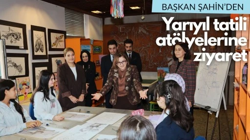 Şahin&rsquo;den yarıyıl tatili at&ouml;lyelerine ziyaret