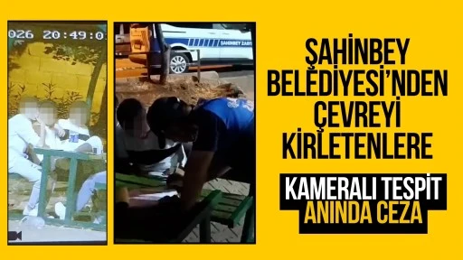 Şahinbey&rsquo;de &ccedil;evreyi kirletenlere kameralı tespitle anında ceza