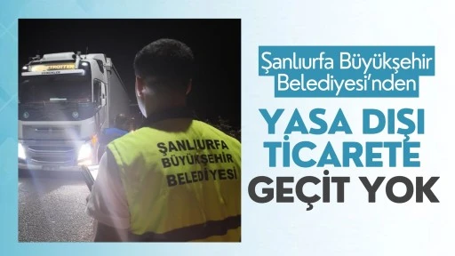 Şanlıurfa Büyükşehir Belediyesi'nden kayıt dışı ticarete geçit yok