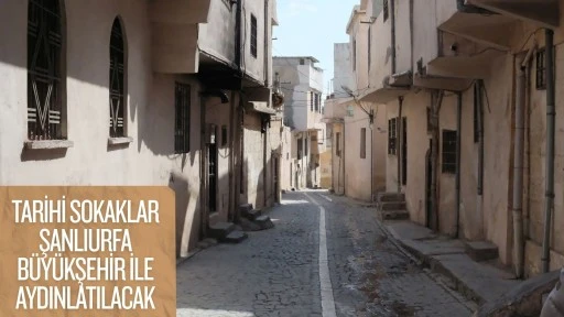 Şanlıurfa&rsquo;da tarihi sokaklar B&uuml;y&uuml;kşehir ile aydınlatılacak
