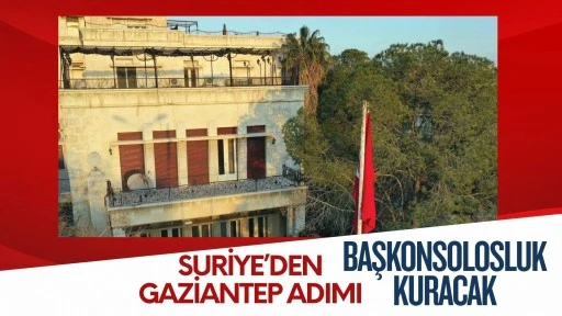 Suriye'den Gaziantep adımı: Başkonsolosluk kuracak