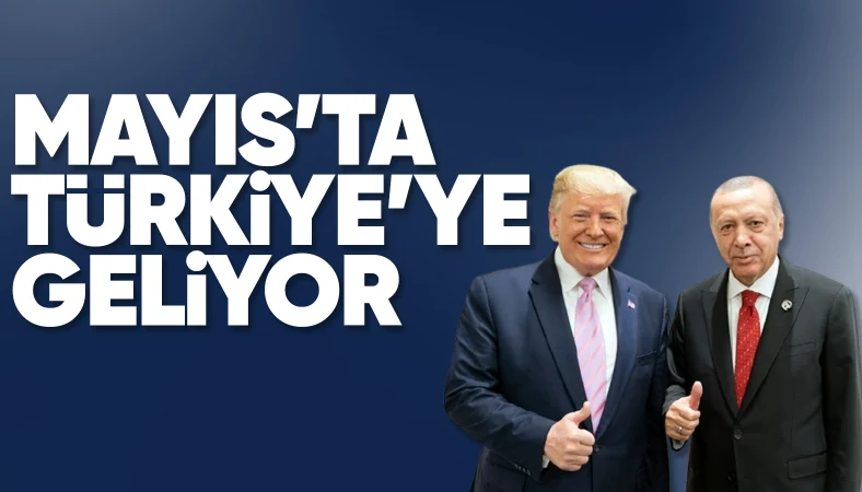 Trump, Mayıs ayında Türkiye'ye geliyor