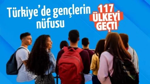 Türkiye'nin genç nüfusu, 117 ülkeden daha kalabalık