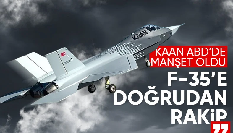 Türkiye'nin savaş uçağı KAAN'a ABD'den övgü: F-35'e doğrudan rakip