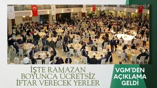 VGM'den a&ccedil;ıklama geldi! İşte Ramazan boyunca &uuml;cretsiz iftar verilecek yerler