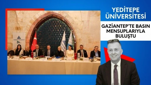 Yeditepe &Uuml;niversitesi Gaziantep&rsquo;te basın mensuplarıyla buluştu